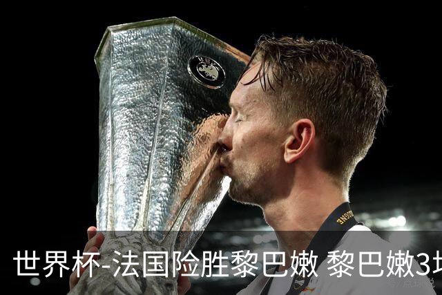 世界杯-法国险胜黎巴嫩 黎巴嫩3场合计输100分