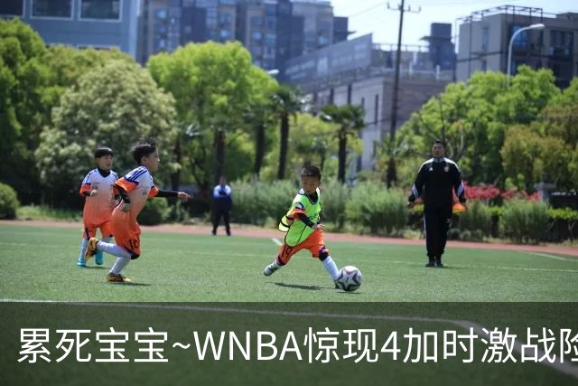 累死宝宝~WNBA惊现4加时激战险些5加时 神秘人两次4加时全部赢球
