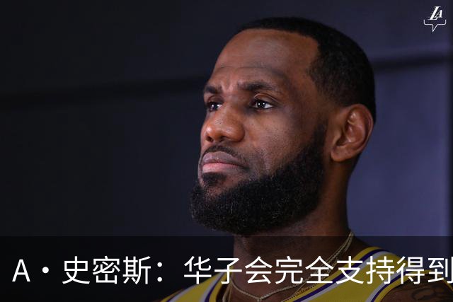A·史密斯：华子会完全支持得到三球 布伦森让他看到夺冠希望